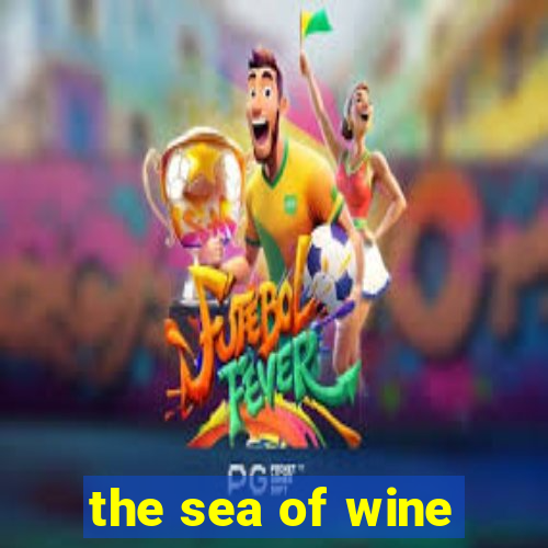 the sea of wine