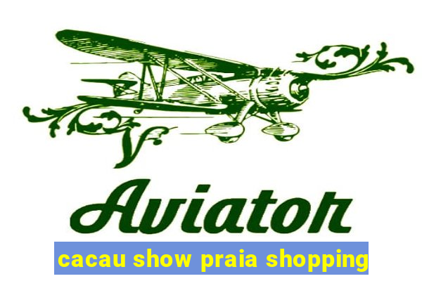 cacau show praia shopping