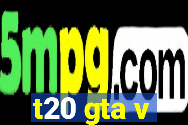 t20 gta v