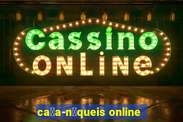 ca莽a-n铆queis online