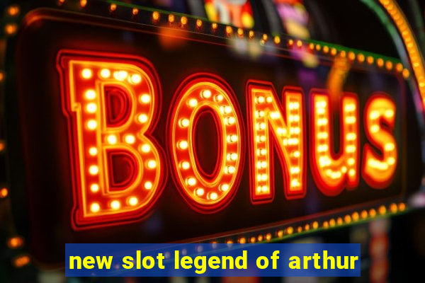 new slot legend of arthur