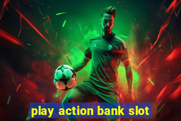 play action bank slot