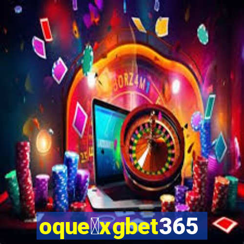 oque茅xgbet365