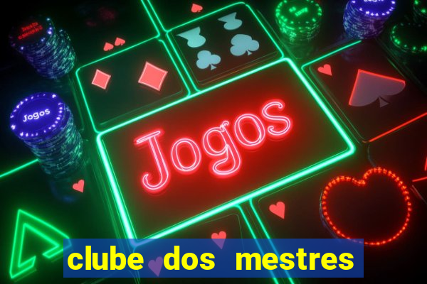 clube dos mestres do jogo