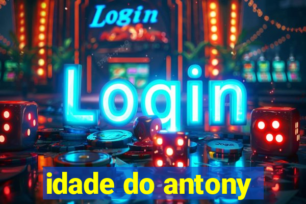 idade do antony