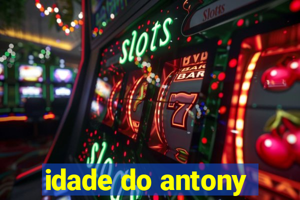 idade do antony