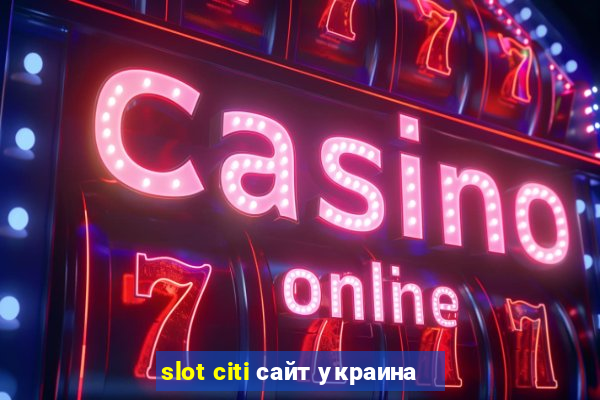 slot citi сайт украина