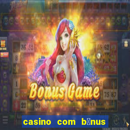 casino com b么nus no cadastro