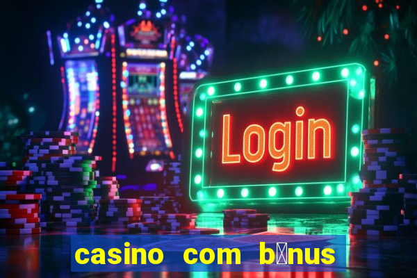 casino com b么nus no cadastro