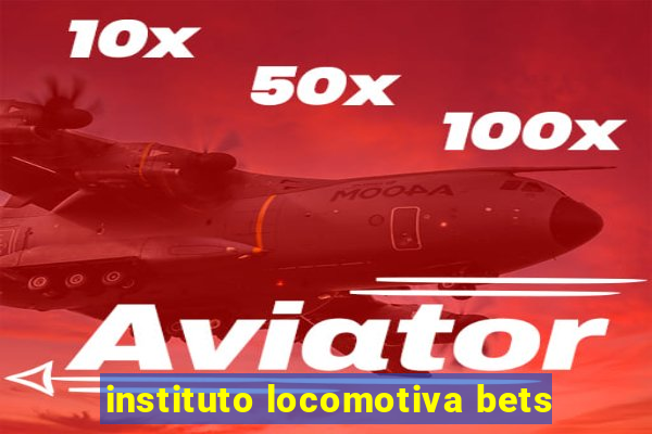 instituto locomotiva bets