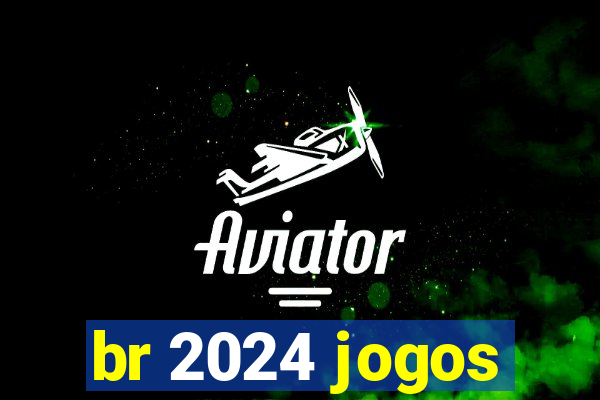 br 2024 jogos