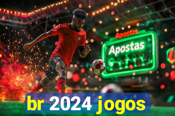 br 2024 jogos