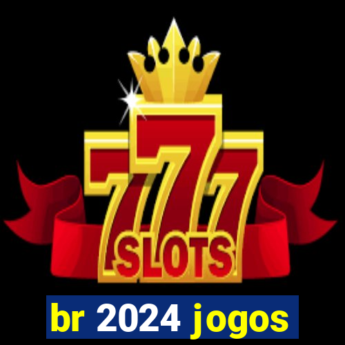 br 2024 jogos