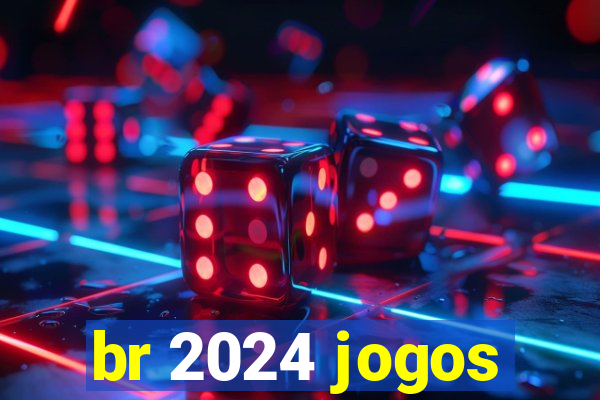 br 2024 jogos