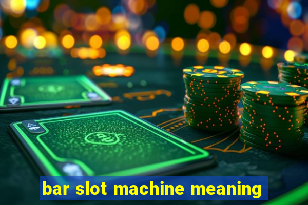 bar slot machine meaning