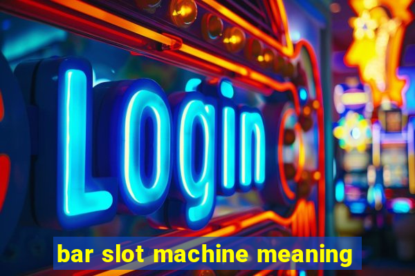 bar slot machine meaning