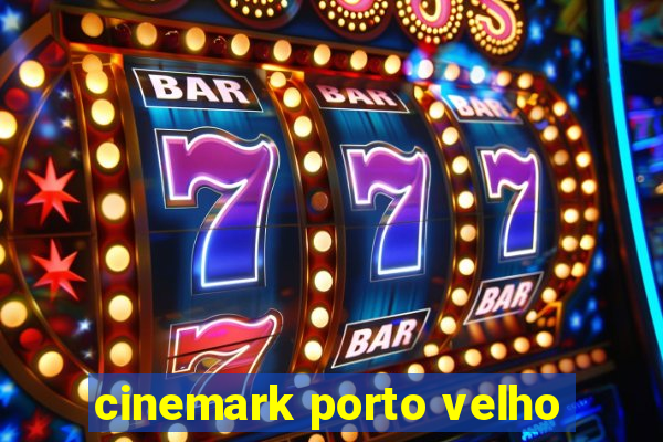 cinemark porto velho