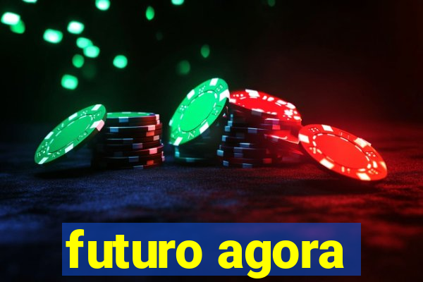 futuro agora