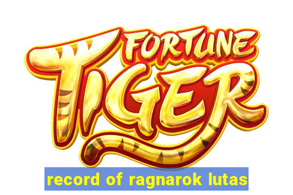 record of ragnarok lutas