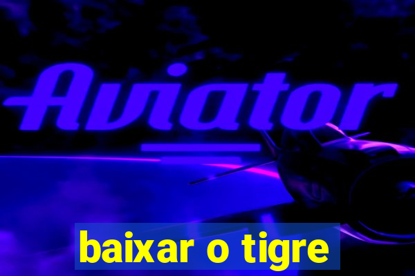 baixar o tigre