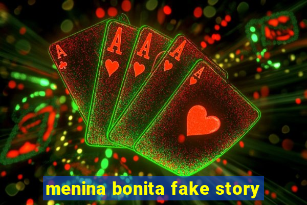 menina bonita fake story