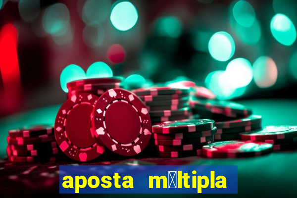 aposta m煤ltipla como funciona