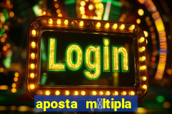 aposta m煤ltipla como funciona