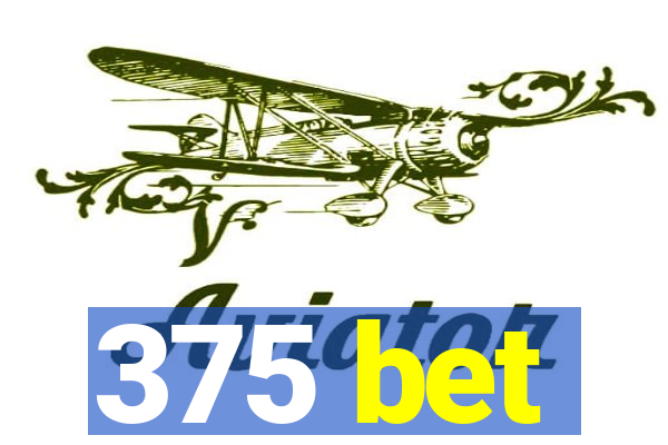 375 bet