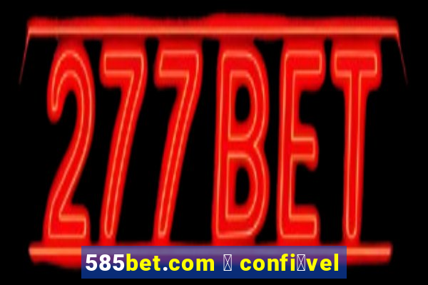 585bet.com 茅 confi谩vel