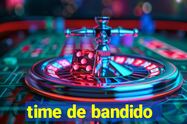 time de bandido