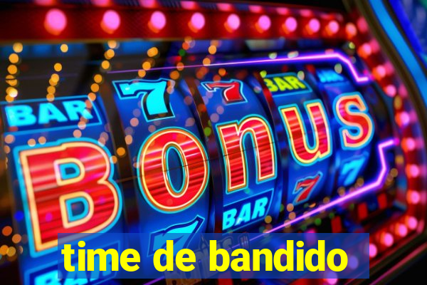 time de bandido