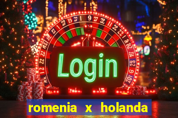 romenia x holanda onde assistir