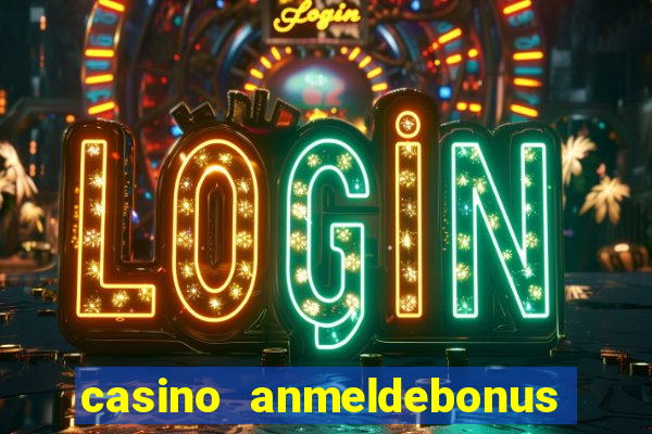 casino anmeldebonus ohne einzahlung