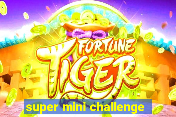 super mini challenge