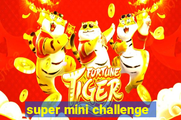 super mini challenge