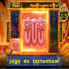 jogo do tottenham ao vivo hoje