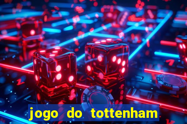 jogo do tottenham ao vivo hoje