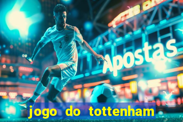 jogo do tottenham ao vivo hoje