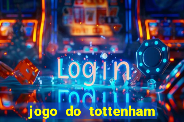 jogo do tottenham ao vivo hoje