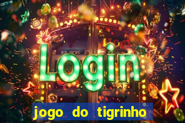 jogo do tigrinho sem deposito