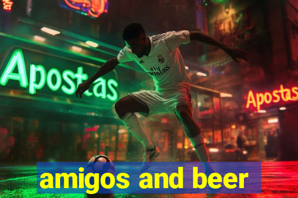 amigos and beer