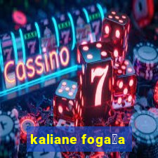 kaliane foga莽a