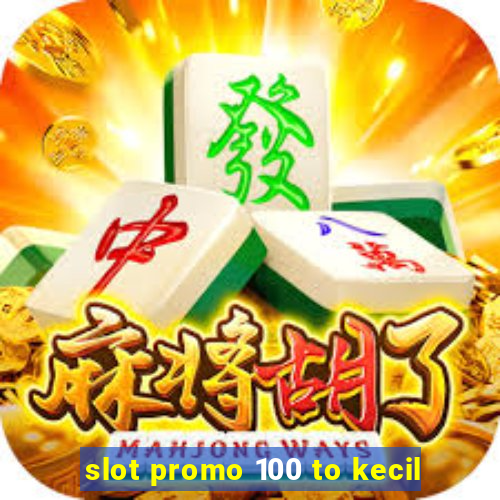 slot promo 100 to kecil