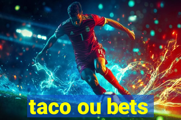 taco ou bets