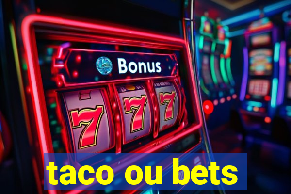 taco ou bets