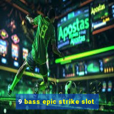 9 bass epic strike slot