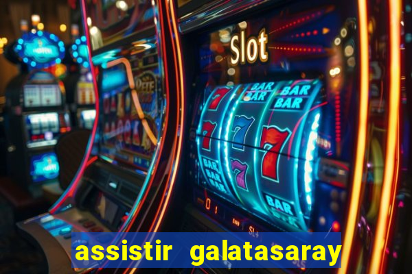 assistir galatasaray ao vivo