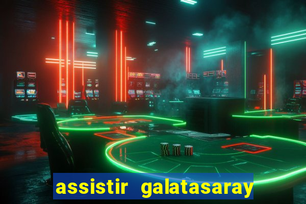 assistir galatasaray ao vivo