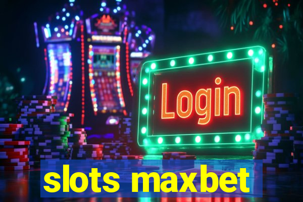 slots maxbet