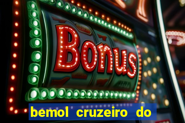 bemol cruzeiro do sul acre